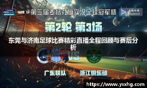 东莞与济南足球比赛精彩直播全程回顾与赛后分析