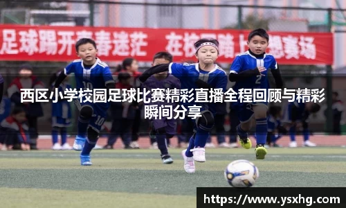 西区小学校园足球比赛精彩直播全程回顾与精彩瞬间分享