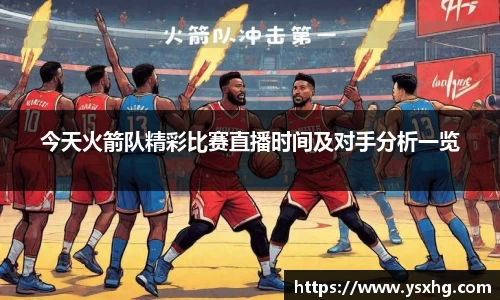 今天火箭队精彩比赛直播时间及对手分析一览